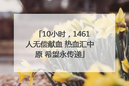 10小时，1461人无偿献血 热血汇中原 希望永传递