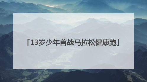 13岁少年首战马拉松健康跑