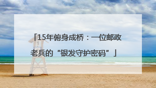15年俯身成桥：一位邮政老兵的“银发守护密码”