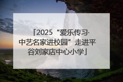 2025“爱乐传习·中艺名家进校园”走进平谷刘家店中心小学