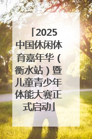 2025中国休闲体育嘉年华（衡水站）暨儿童青少年体能大赛正式启动
