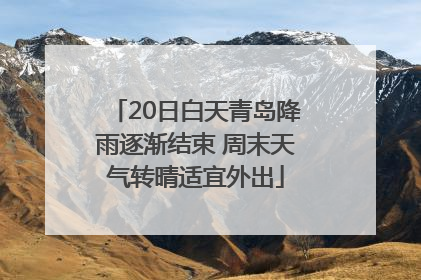 20日白天青岛降雨逐渐结束 周末天气转晴适宜外出