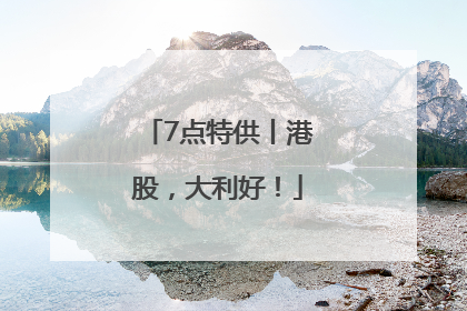 7点特供丨港股，大利好！