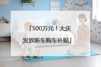 500万元！大庆发放新车购车补贴