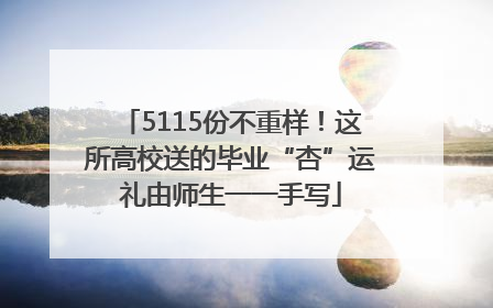 5115份不重样！这所高校送的毕业“杏”运礼由师生一一手写