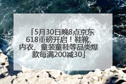5月30日晚8点京东618重磅开启！鞋靴、内衣、童装童鞋等品类爆款每满200减30
