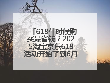 618什时候购买最省钱？2025淘宝京东618活动开始了到6月18日结束，哪天买最便宜实惠？
