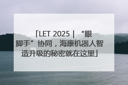 LET 2025｜“眼脚手”协同，海康机器人智造升级的秘密就在这里