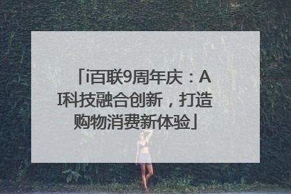 i百联9周年庆：AI科技融合创新，打造购物消费新体验